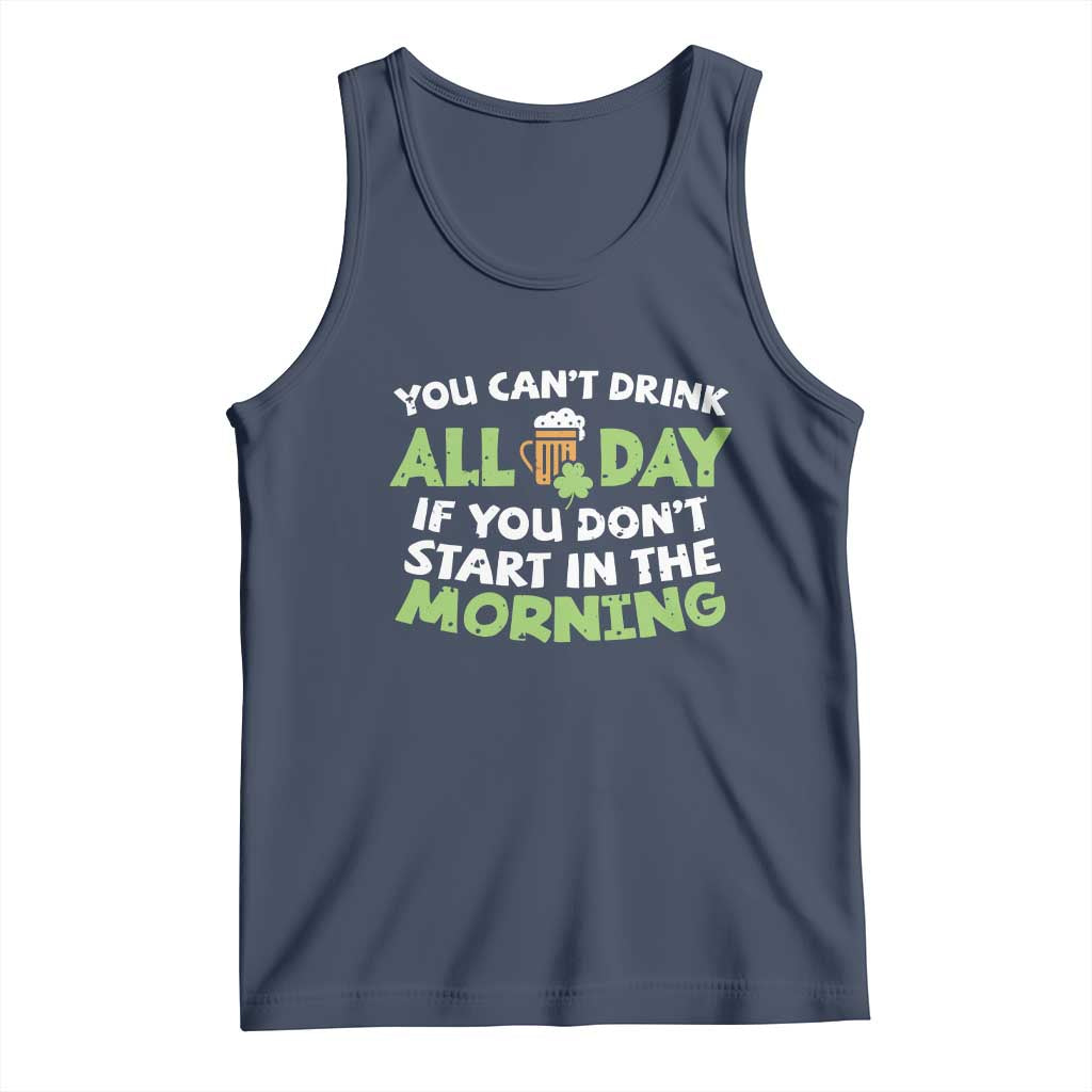 Funny Irish Drinking Tank Top You Can't Drink All Day If You Don't Start In The Morning St Patricks Day