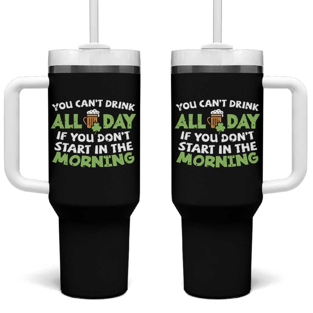 Funny Irish Drinking Tumbler With Handle You Can't Drink All Day If You Don't Start In The Morning St Patricks Day