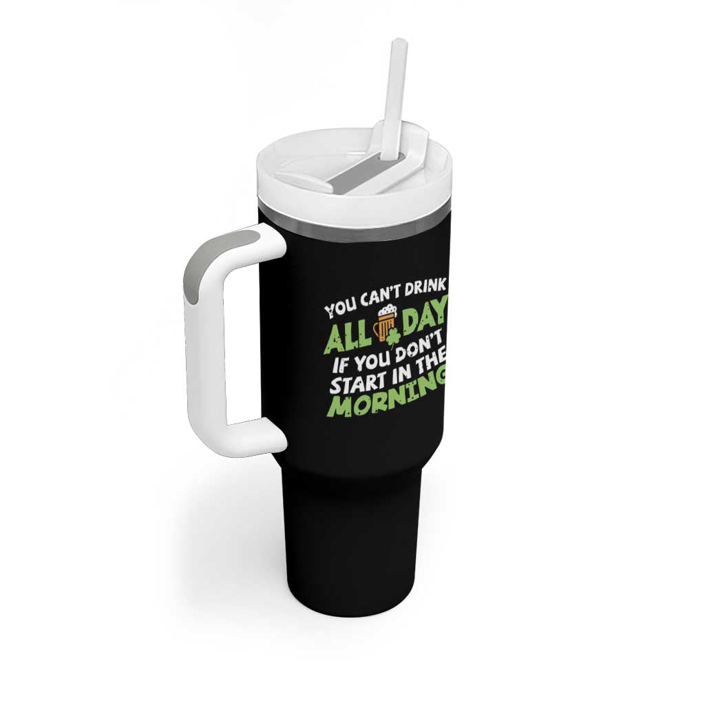 Funny Irish Drinking Tumbler With Handle You Can't Drink All Day If You Don't Start In The Morning St Patricks Day