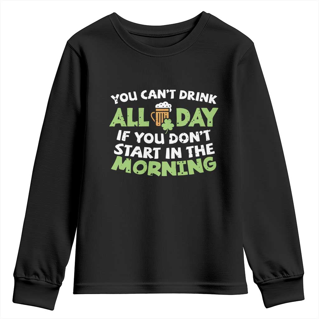 Funny Irish Drinking Youth Sweatshirt You Can't Drink All Day If You Don't Start In The Morning St Patricks Day
