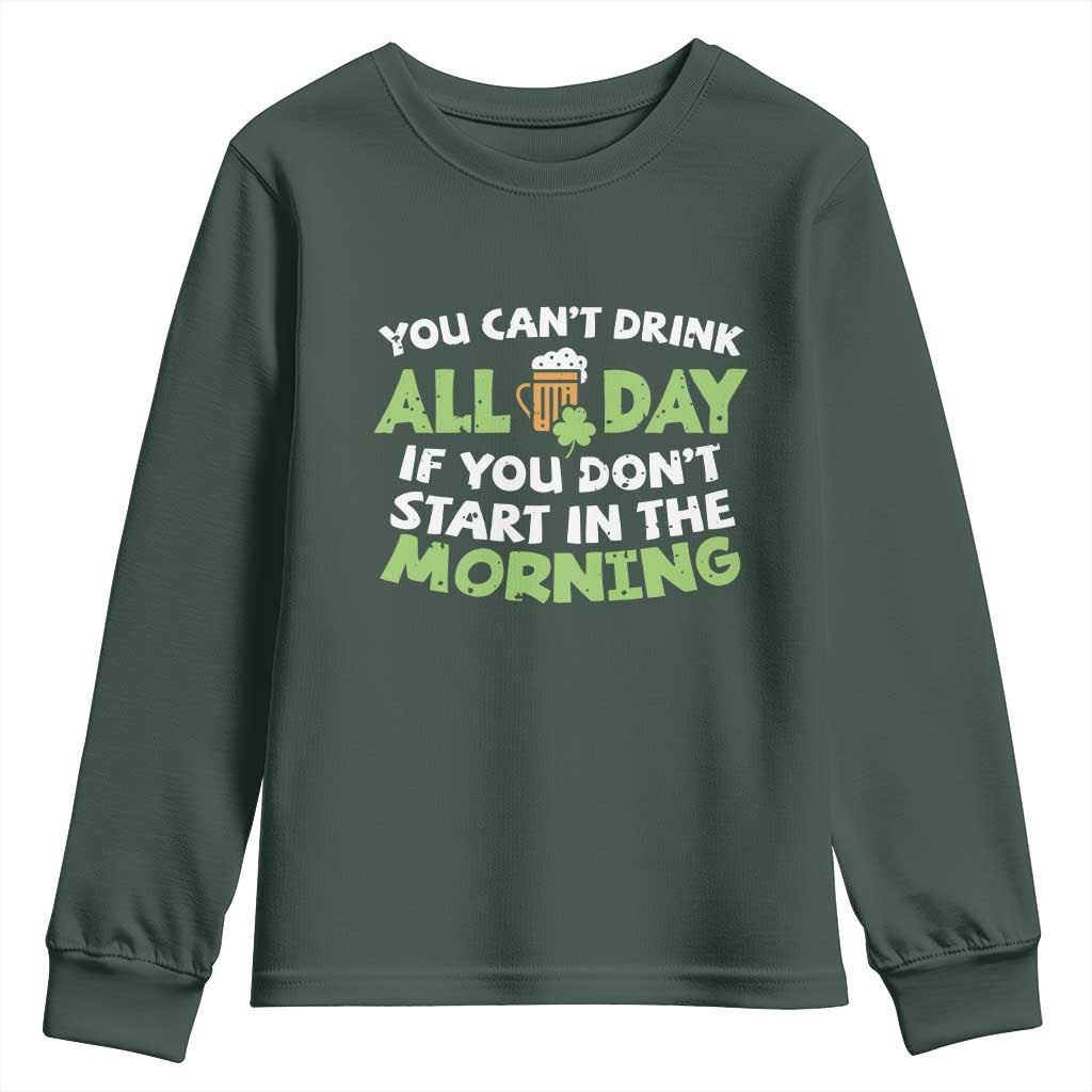 Funny Irish Drinking Youth Sweatshirt You Can't Drink All Day If You Don't Start In The Morning St Patricks Day