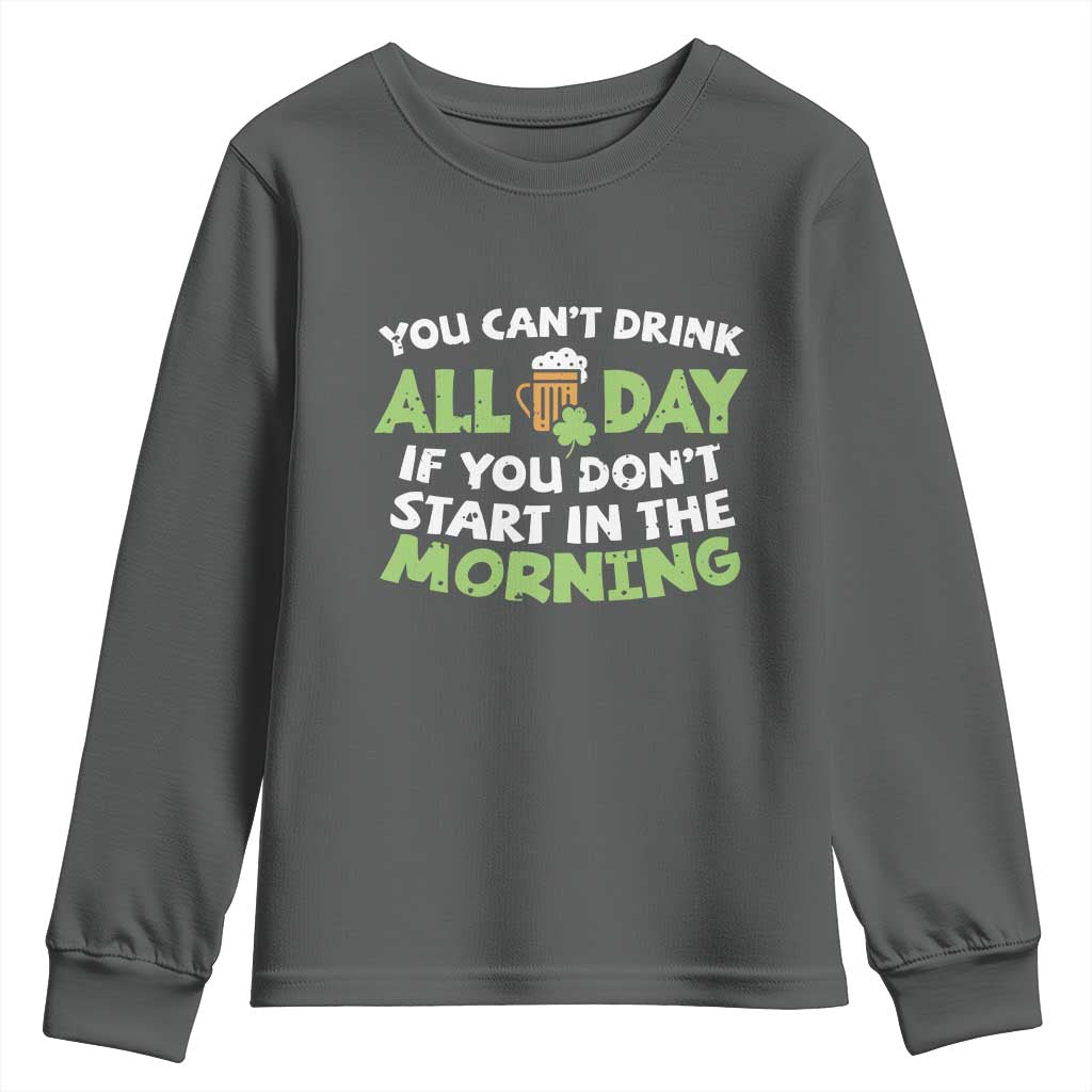 Funny Irish Drinking Youth Sweatshirt You Can't Drink All Day If You Don't Start In The Morning St Patricks Day