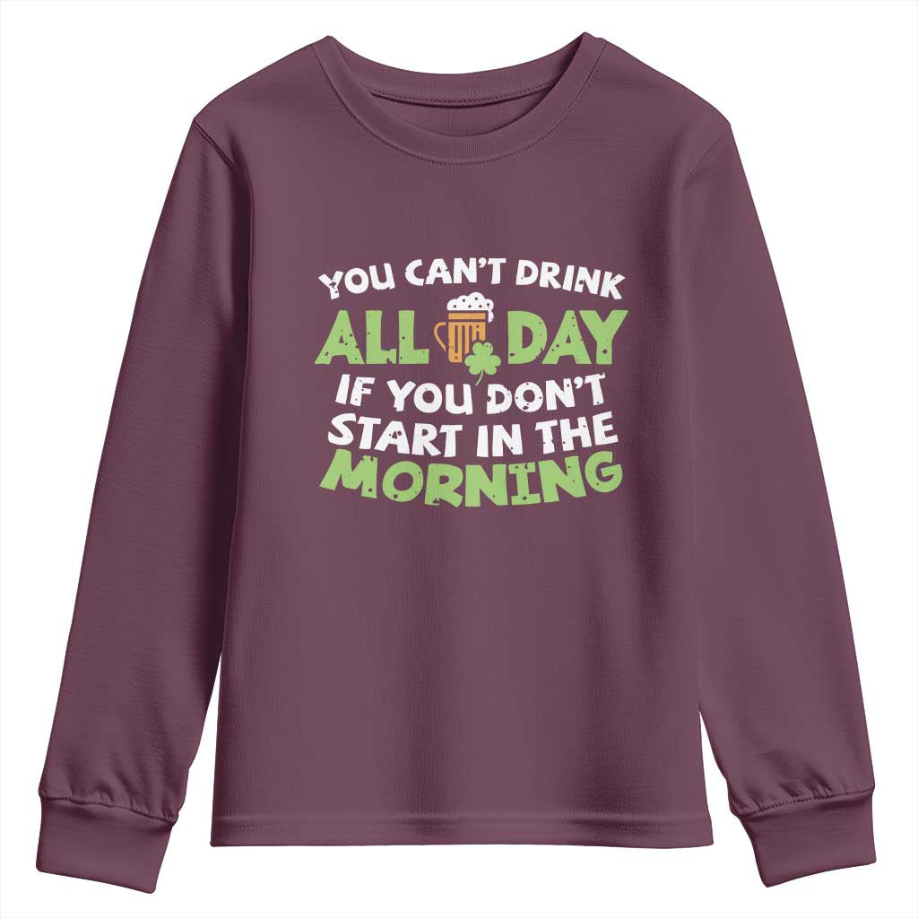 Funny Irish Drinking Youth Sweatshirt You Can't Drink All Day If You Don't Start In The Morning St Patricks Day