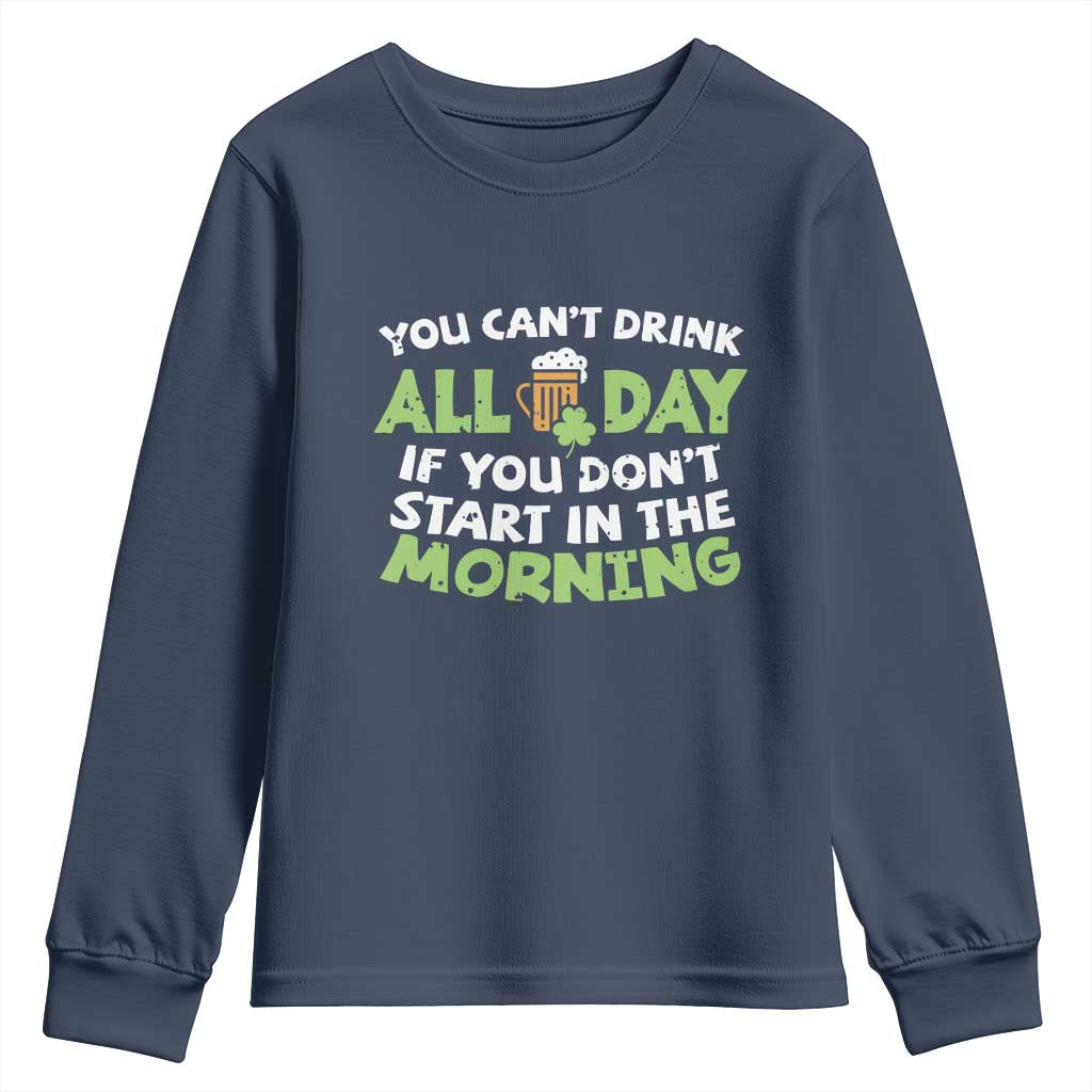Funny Irish Drinking Youth Sweatshirt You Can't Drink All Day If You Don't Start In The Morning St Patricks Day