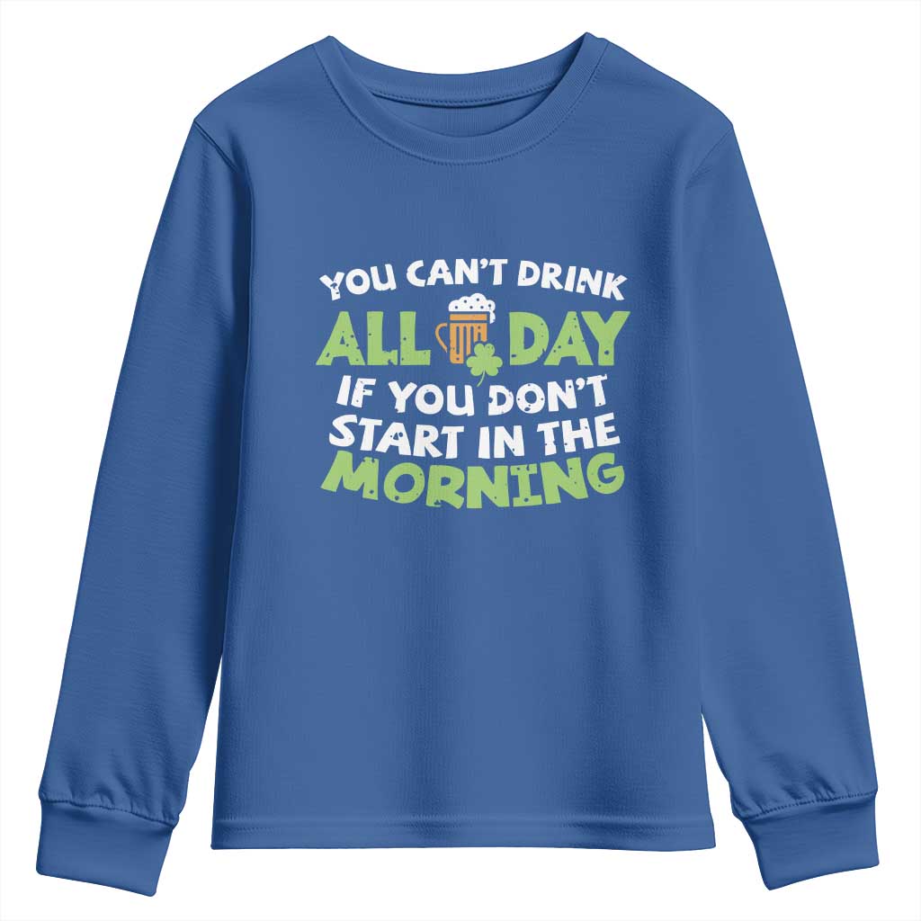 Funny Irish Drinking Youth Sweatshirt You Can't Drink All Day If You Don't Start In The Morning St Patricks Day