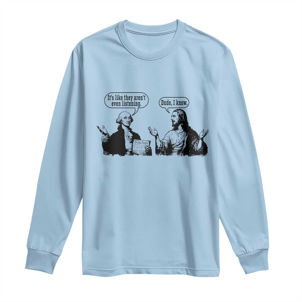 Funny George Washington and Jesus Conversation Long Sleeve Shirt Dude I Know Founding Values and Faith Political Commentary