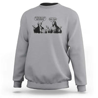 Funny George Washington and Jesus Conversation Sweatshirt Dude I Know Founding Values and Faith Political Commentary