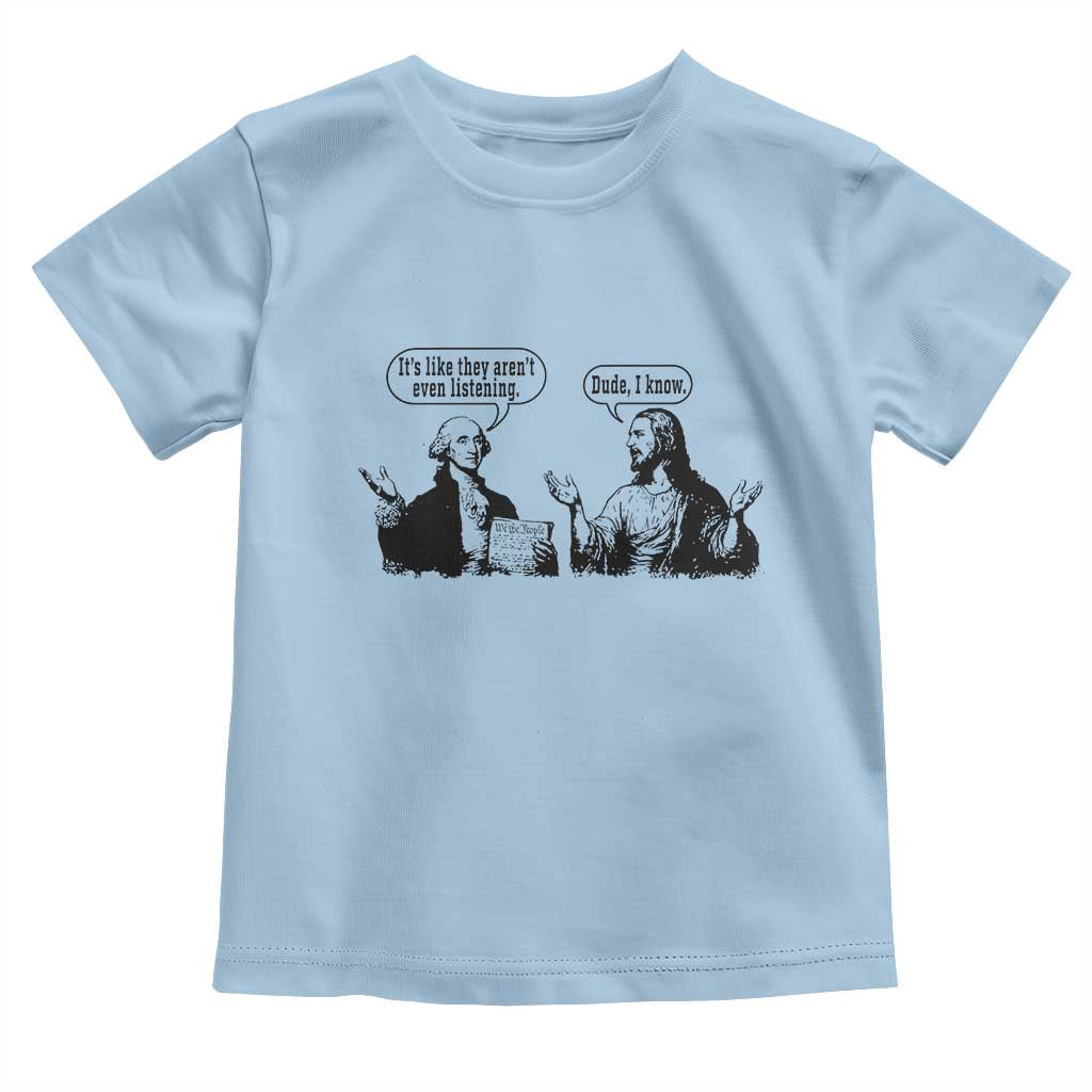 Funny George Washington and Jesus Conversation Toddler T Shirt Dude I Know Founding Values and Faith Political Commentary