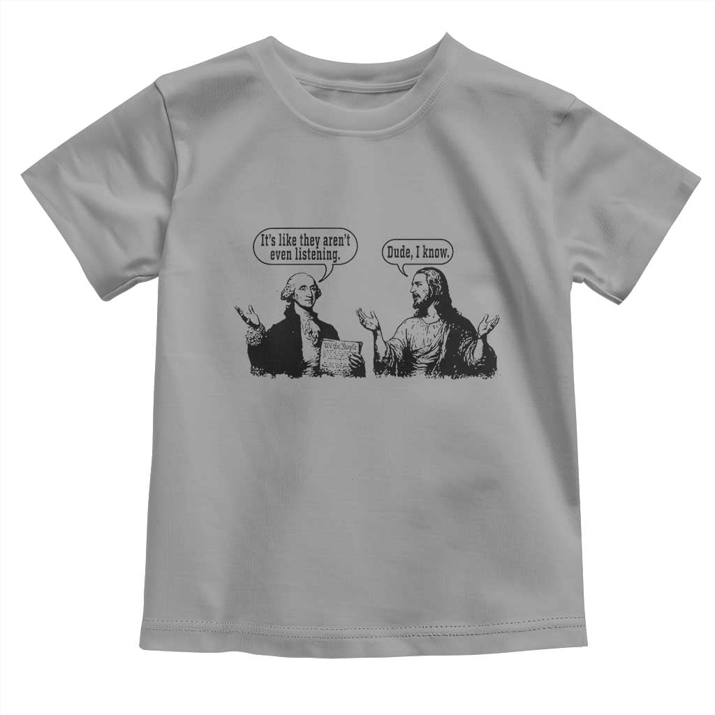 Funny George Washington and Jesus Conversation Toddler T Shirt Dude I Know Founding Values and Faith Political Commentary