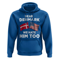 Dear Denmark We Hate Him Too Hoodie Funny Political Satire with US and Danish Flags