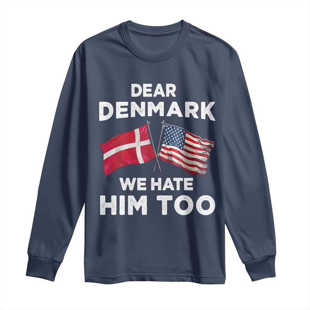 Dear Denmark We Hate Him Too Long Sleeve Shirt Funny Political Satire with US and Danish Flags