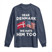 Dear Denmark We Hate Him Too Long Sleeve Shirt Funny Political Satire with US and Danish Flags