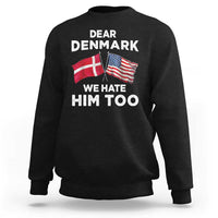 Dear Denmark We Hate Him Too Sweatshirt Funny Political Satire with US and Danish Flags