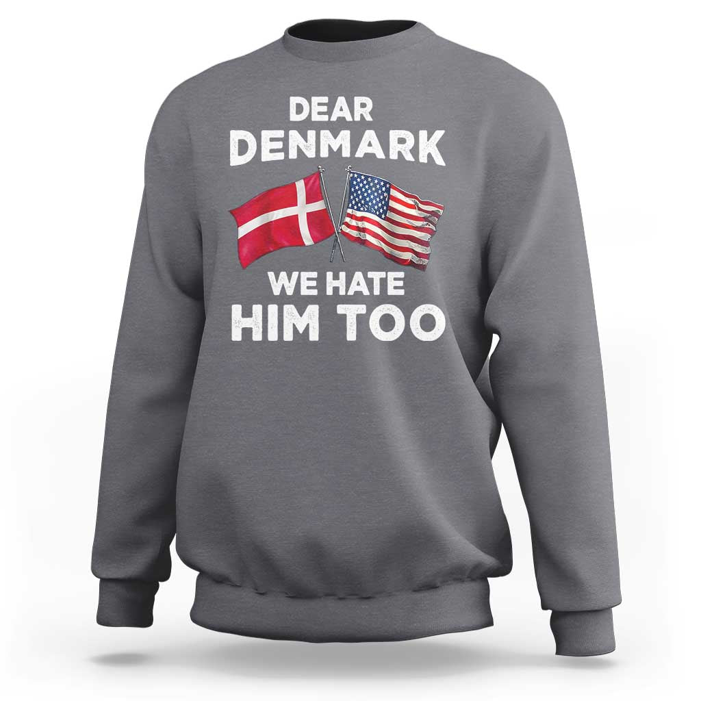Dear Denmark We Hate Him Too Sweatshirt Funny Political Satire with US and Danish Flags
