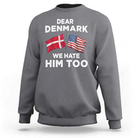 Dear Denmark We Hate Him Too Sweatshirt Funny Political Satire with US and Danish Flags