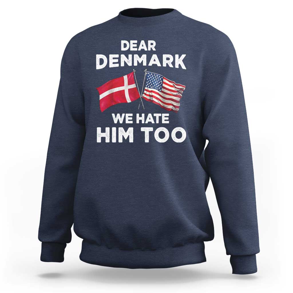 Dear Denmark We Hate Him Too Sweatshirt Funny Political Satire with US and Danish Flags