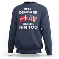 Dear Denmark We Hate Him Too Sweatshirt Funny Political Satire with US and Danish Flags