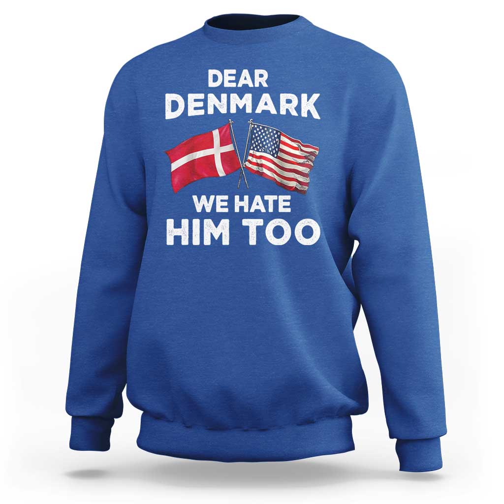Dear Denmark We Hate Him Too Sweatshirt Funny Political Satire with US and Danish Flags