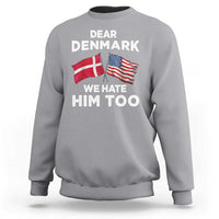 Dear Denmark We Hate Him Too Sweatshirt Funny Political Satire with US and Danish Flags