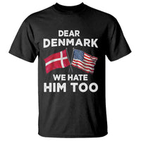 Dear Denmark We Hate Him Too T Shirt Funny Political Satire with US and Danish Flags