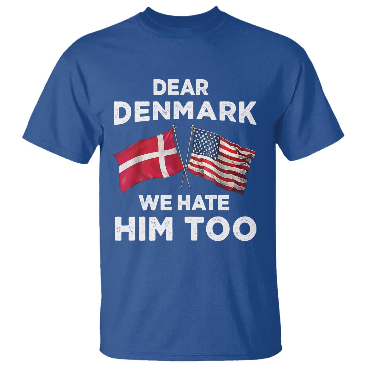Dear Denmark We Hate Him Too T Shirt Funny Political Satire with US and Danish Flags