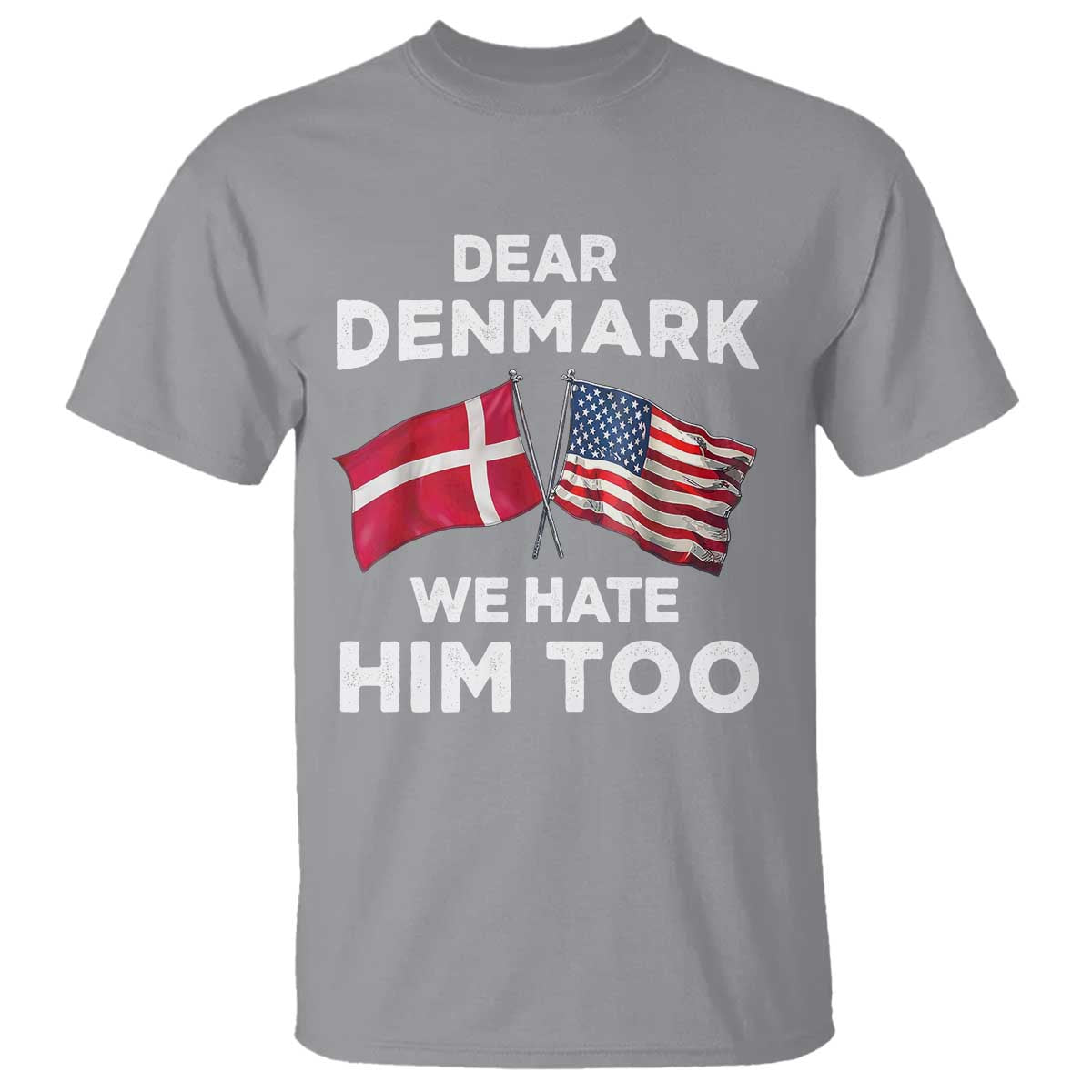Dear Denmark We Hate Him Too T Shirt Funny Political Satire with US and Danish Flags