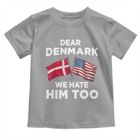 Dear Denmark We Hate Him Too Toddler T Shirt Funny Political Satire with US and Danish Flags