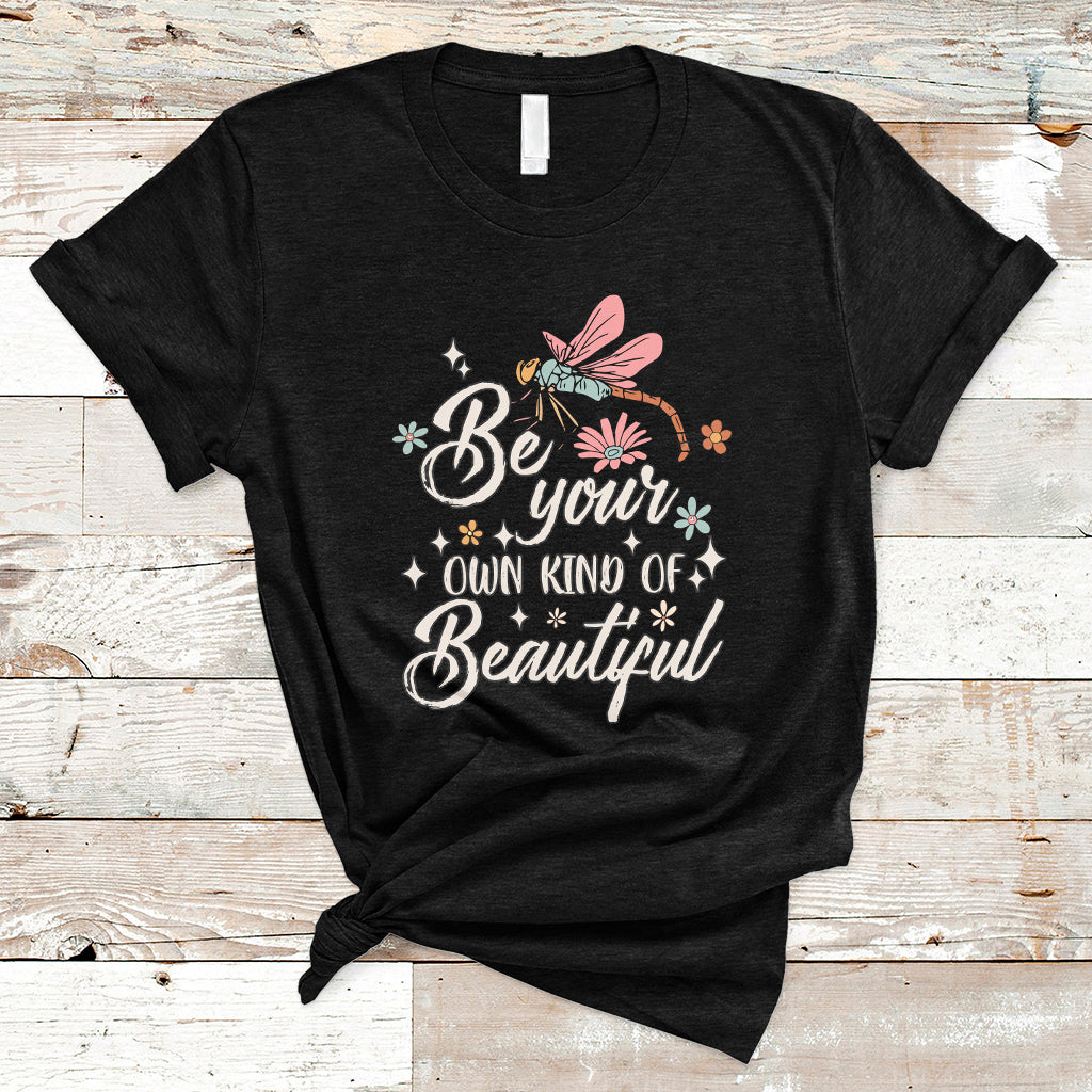 Be Your Own Kind Of Beautiful Dragonfly Inspirational Shirt, Dragonfly T-shirt, Dragonfly Gift, Insect Lover Shirt T Shirt - Wonder Print Shop