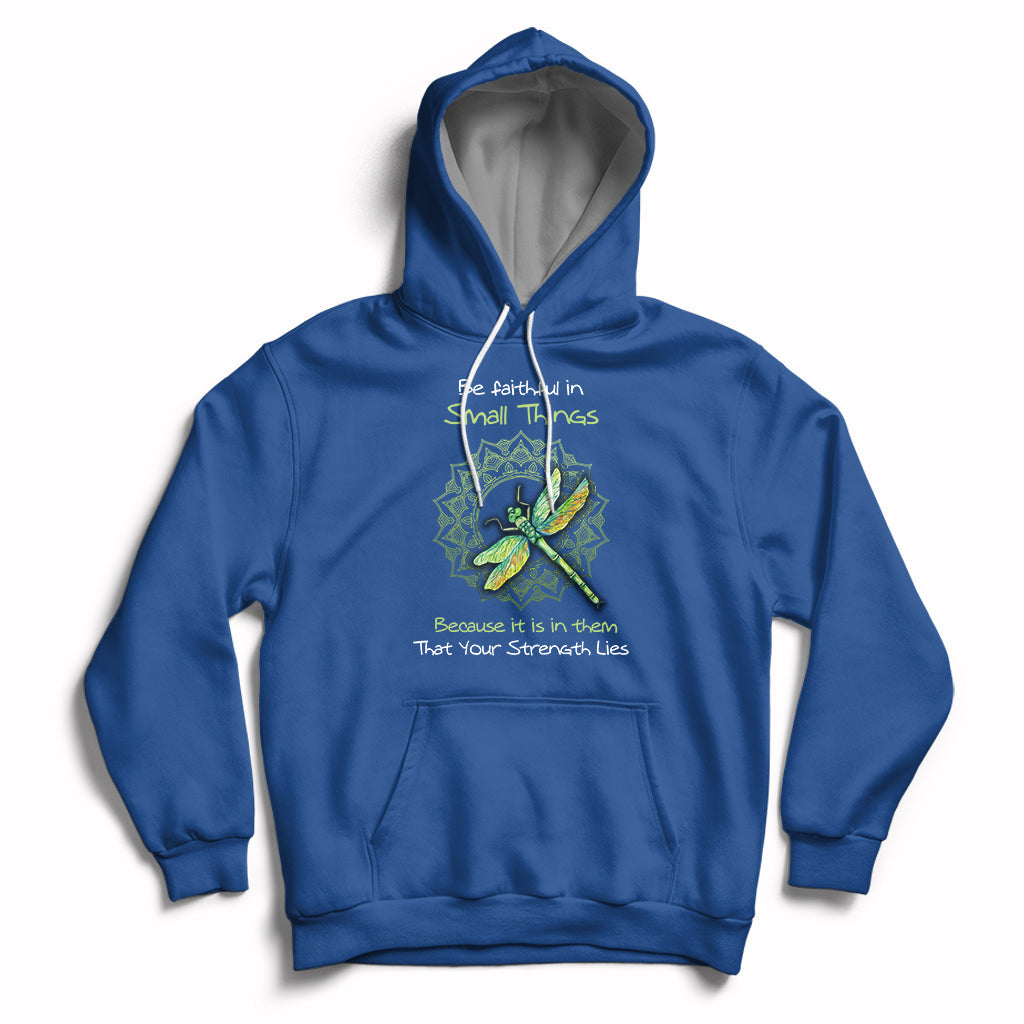 Be Faithful In Small Things Because Is In Them That Your Strength Lies Dragonfly Inspirational Shirt, Dragonfly T-shirt, Dragonfly Gift, Insect Lover Shirt, Spiritual Shirt Hoodie - Wonder Print Shop