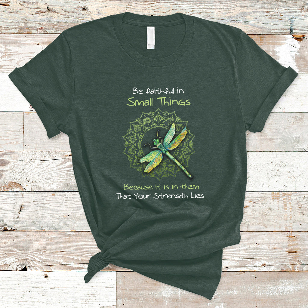 Be Faithful In Small Things Because Is In Them That Your Strength Lies Dragonfly Inspirational Shirt, Dragonfly T-shirt, Dragonfly Gift, Insect Lover Shirt, Spiritual Shirt T Shirt - Wonder Print Shop