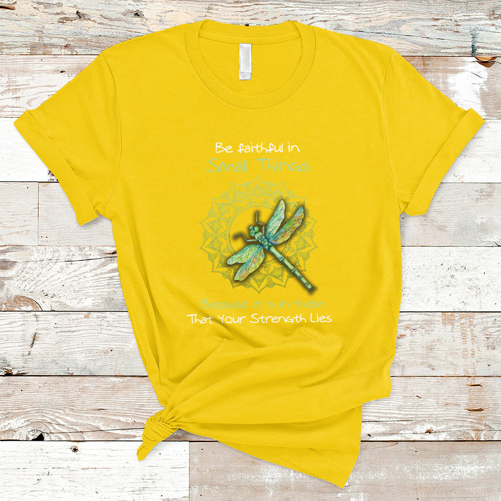 Be Faithful In Small Things Because Is In Them That Your Strength Lies Dragonfly Inspirational Shirt, Dragonfly T-shirt, Dragonfly Gift, Insect Lover Shirt, Spiritual Shirt T Shirt - Wonder Print Shop