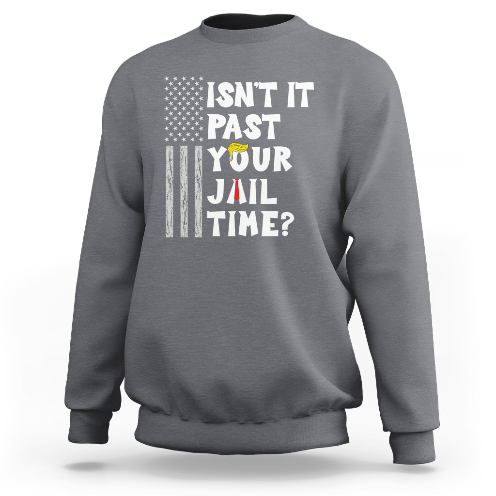 Funny Isn't It Past Your Jail Time Sweatshirt American Flag Sarcastic Saying - Wonder Print Shop