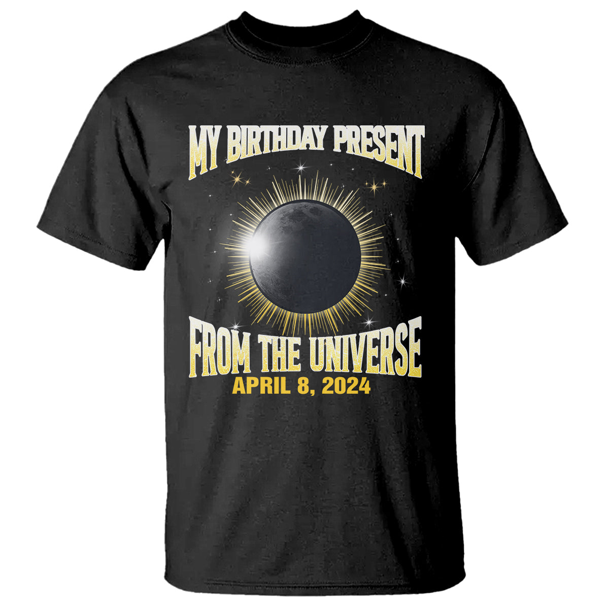Total Solar Eclipse T Shirt My Birthday Present From The Universe April 8 2024 - Wonder Print Shop