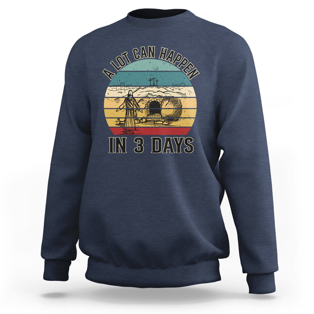 Religious Easter Sweatshirt A Lot Can Happen In 3 Days Christian Jesus - Wonder Print Shop