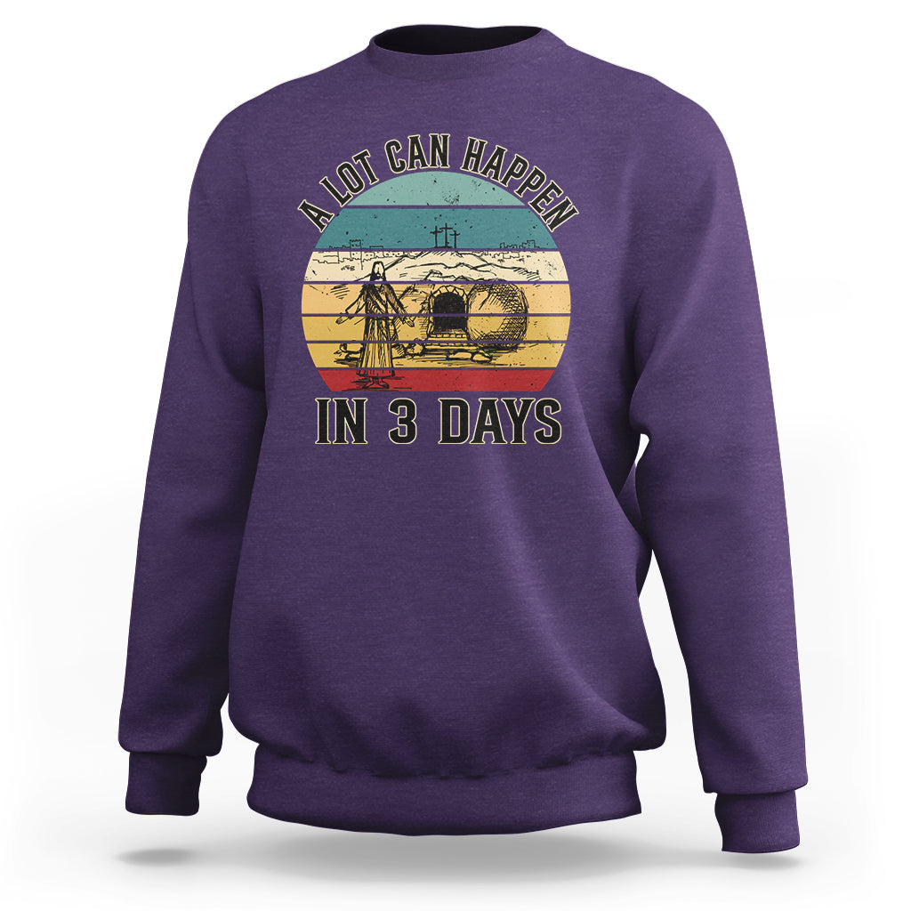 Religious Easter Sweatshirt A Lot Can Happen In 3 Days Christian Jesus - Wonder Print Shop
