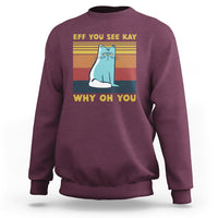 Sarcastic Cat Sweatshirt Eff You See Kay Why Oh You - Wonder Print Shop