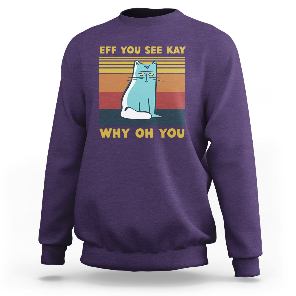 Sarcastic Cat Sweatshirt Eff You See Kay Why Oh You - Wonder Print Shop