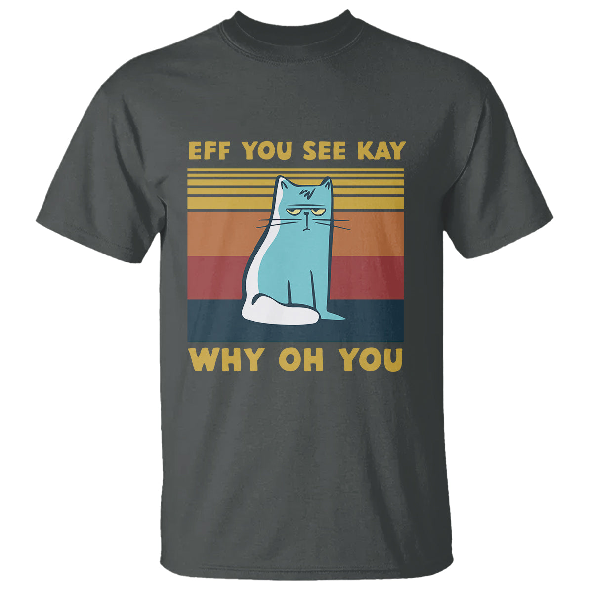 Sarcastic Cat T Shirt Eff You See Kay Why Oh You - Wonder Print Shop