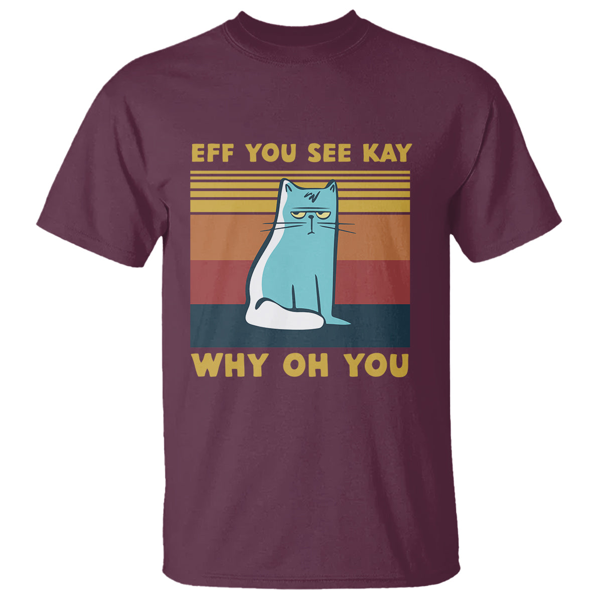 Sarcastic Cat T Shirt Eff You See Kay Why Oh You - Wonder Print Shop