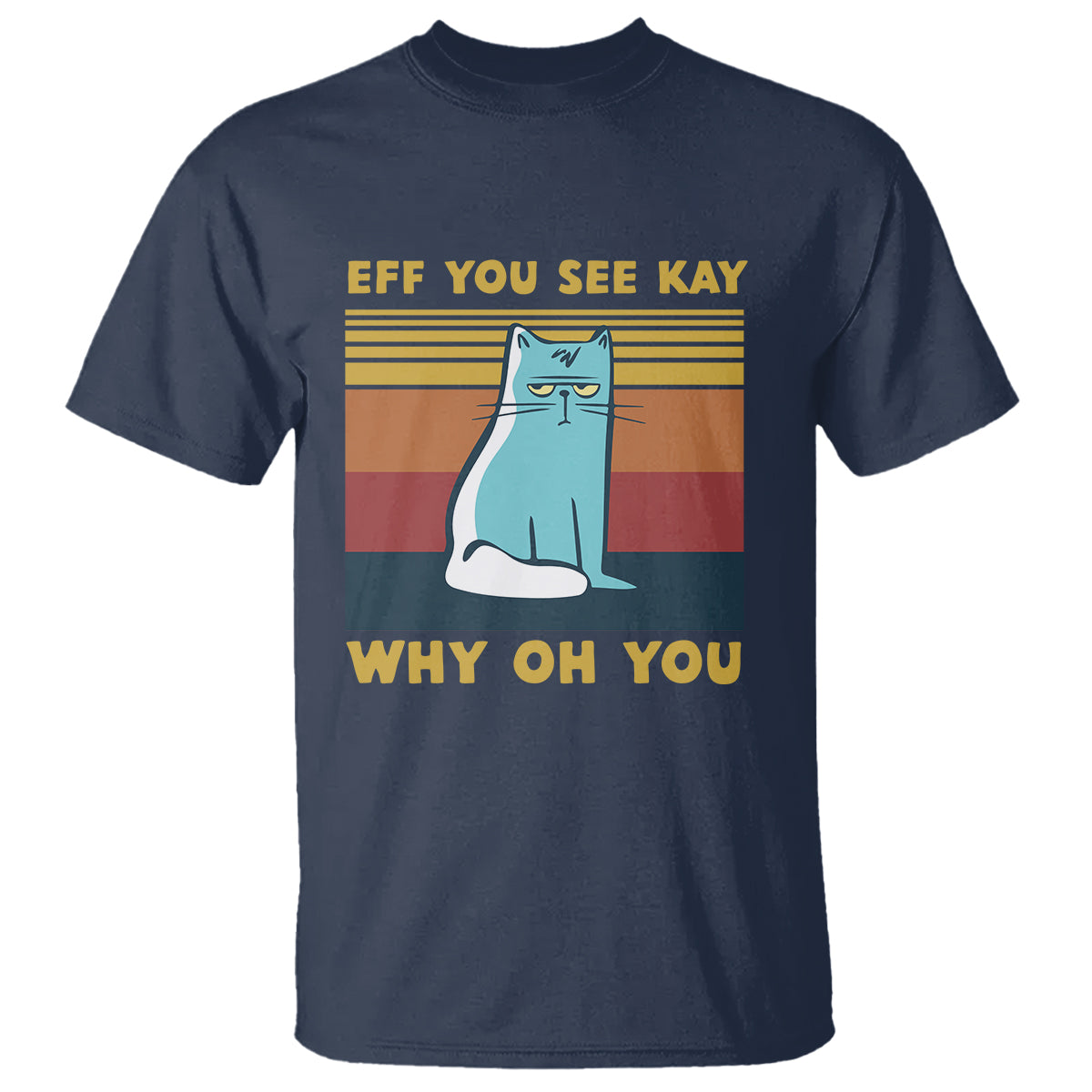 Sarcastic Cat T Shirt Eff You See Kay Why Oh You - Wonder Print Shop