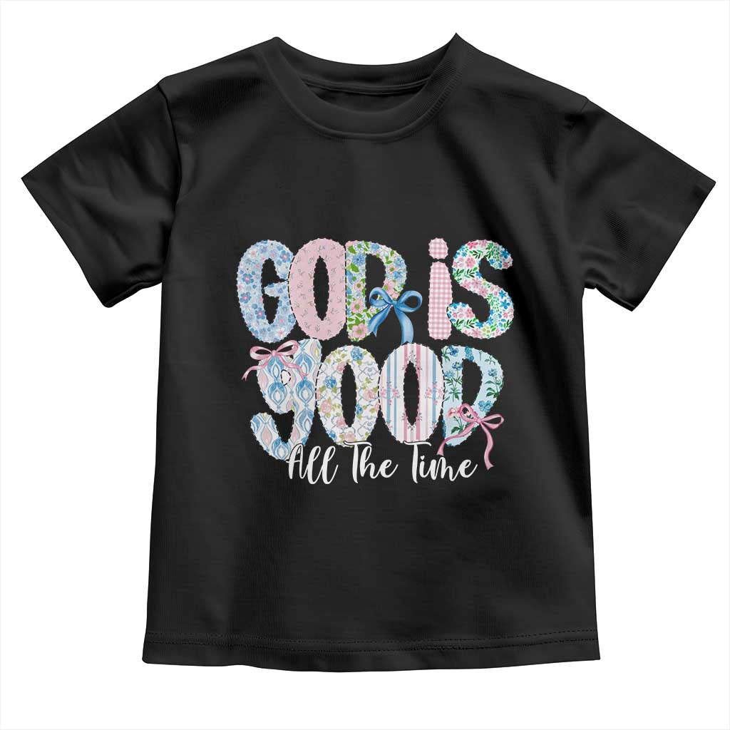 God Is Good All The Time Coquette Christian Faith Toddler T Shirt Floral Patchwork Aesthetic Bow Cute Religious Gift