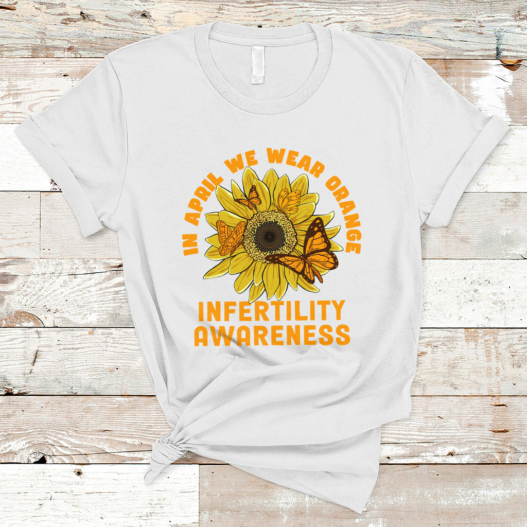 Infertility IVF T Shirt In April We Wear Orange Infertility Awareness Week Support - Wonder Print Shop