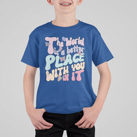 Mental Health Matters T Shirt For Kid The World is A Better Place with You In It Inspirational Motivational Mental Health Matters Groovy - Wonder Print Shop