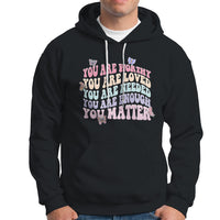 Mental Health Matters Hoodie You Are Worthy You Are Loved You Are Needed Enough You Matter Inspirational Motivational Mental Health Matters Groovy - Wonder Print Shop
