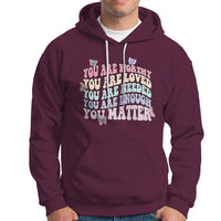 Mental Health Matters Hoodie You Are Worthy You Are Loved You Are Needed Enough You Matter Inspirational Motivational Mental Health Matters Groovy - Wonder Print Shop