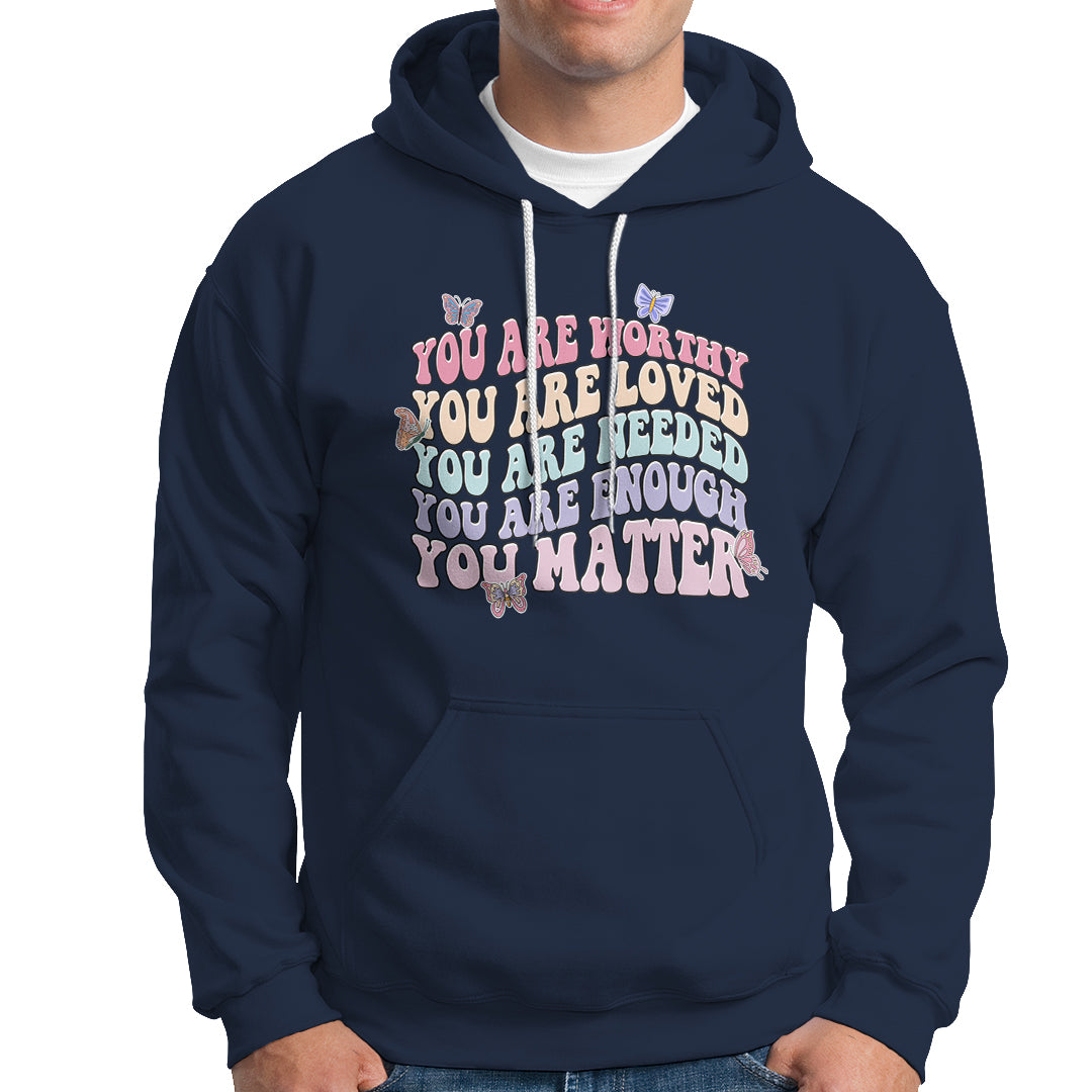 Mental Health Matters Hoodie You Are Worthy You Are Loved You Are Needed Enough You Matter Inspirational Motivational Mental Health Matters Groovy - Wonder Print Shop