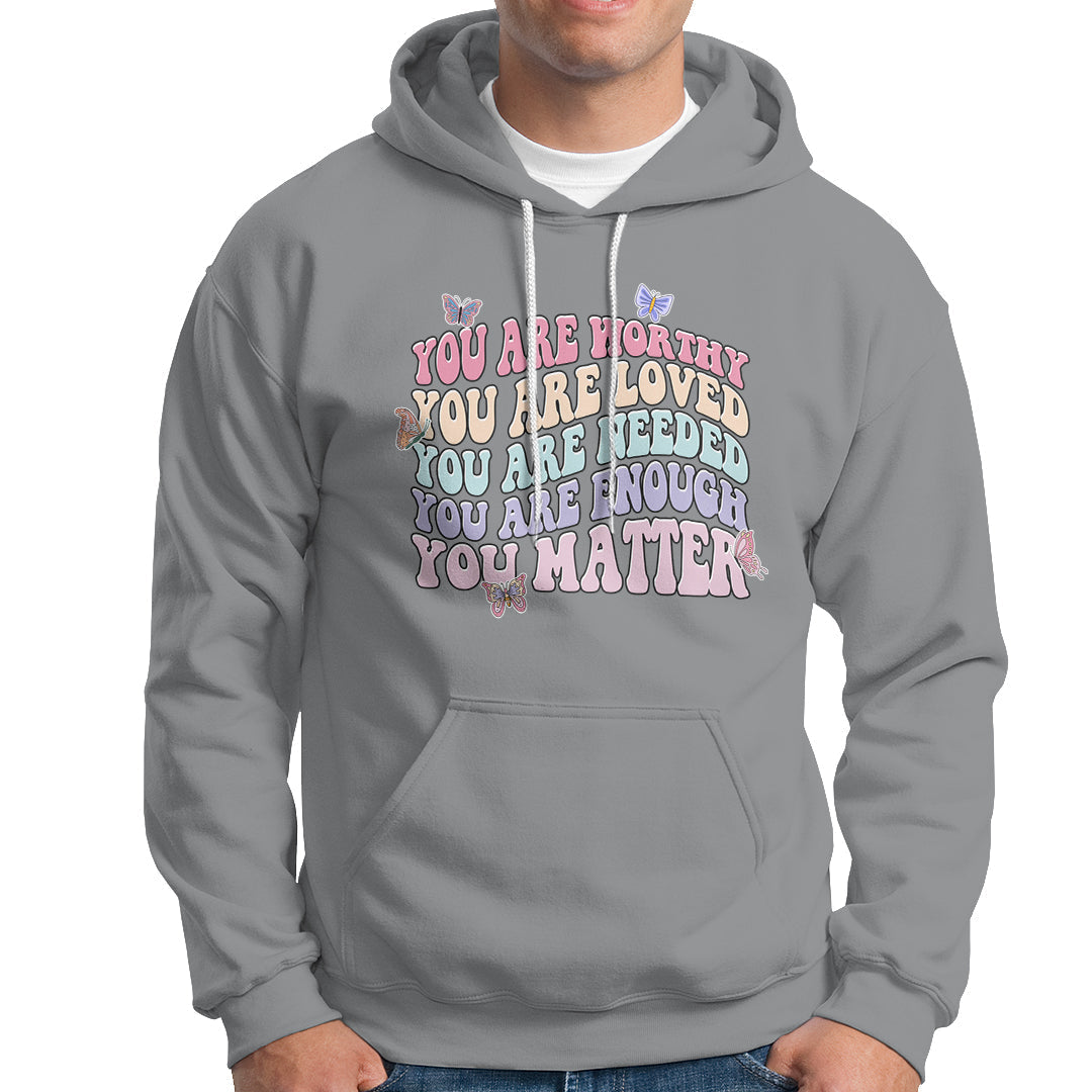 Mental Health Matters Hoodie You Are Worthy You Are Loved You Are Needed Enough You Matter Inspirational Motivational Mental Health Matters Groovy - Wonder Print Shop