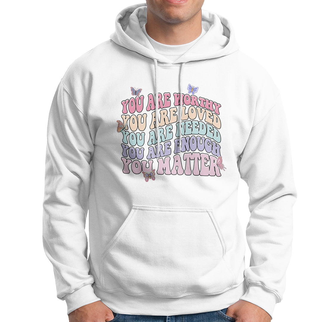 Mental Health Matters Hoodie You Are Worthy You Are Loved You Are Needed Enough You Matter Inspirational Motivational Mental Health Matters Groovy - Wonder Print Shop