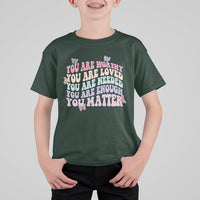 Mental Health Matters T Shirt For Kid You Are Worthy You Are Loved You Are Needed Enough You Matter Inspirational Motivational Mental Health Matters Groovy - Wonder Print Shop