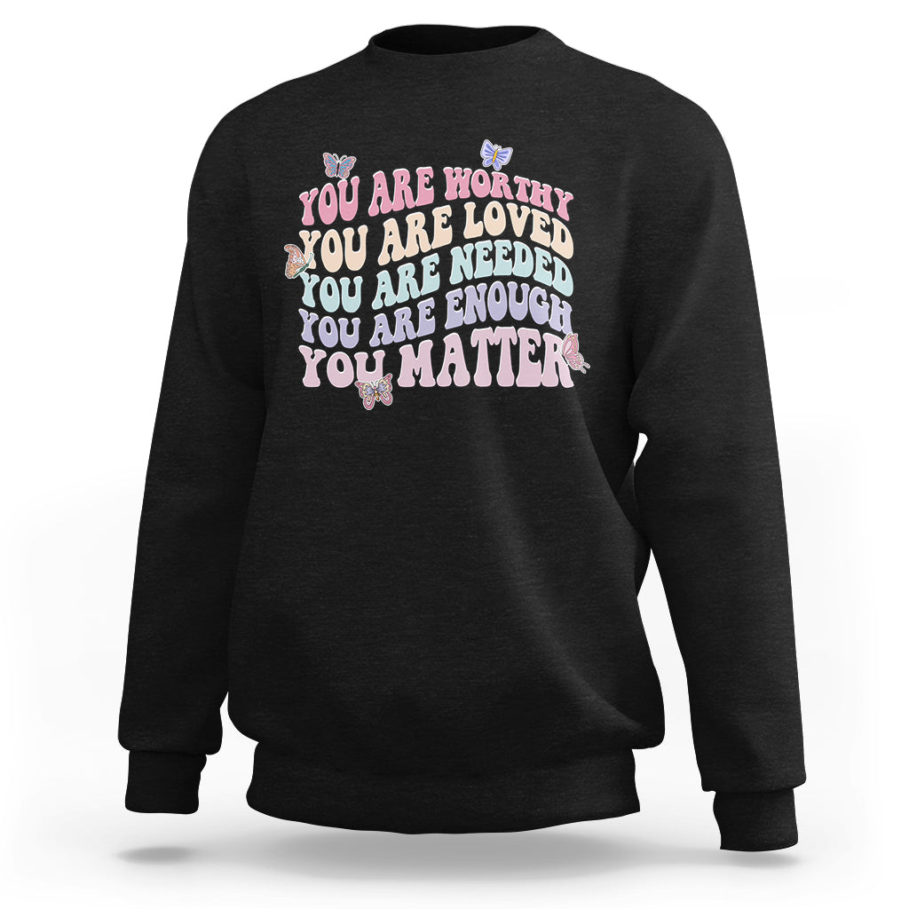 Mental Health Matters Sweatshirt You Are Worthy You Are Loved You Are Needed Enough You Matter Inspirational Motivational Mental Health Matters Groovy - Wonder Print Shop